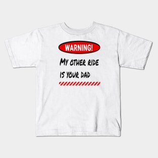 Warning: My Other Ride Is Your DAD Kids T-Shirt